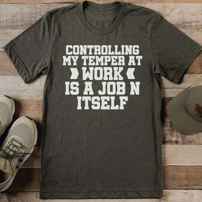 Controlling My Temper At Work Is A Jop N Itself Tee 1