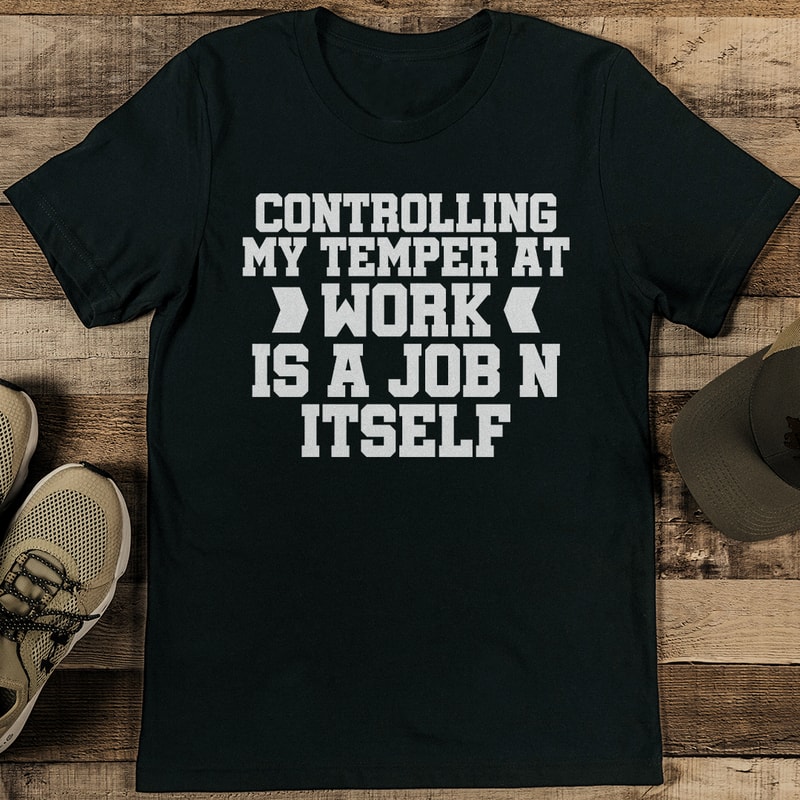 Controlling My Temper At Work Is A Jop N Itself Tee 0