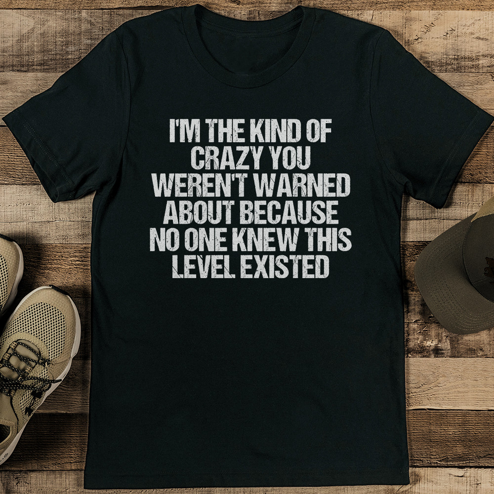 Im The Kind Of Crazy You Werent Warned About Tee 0