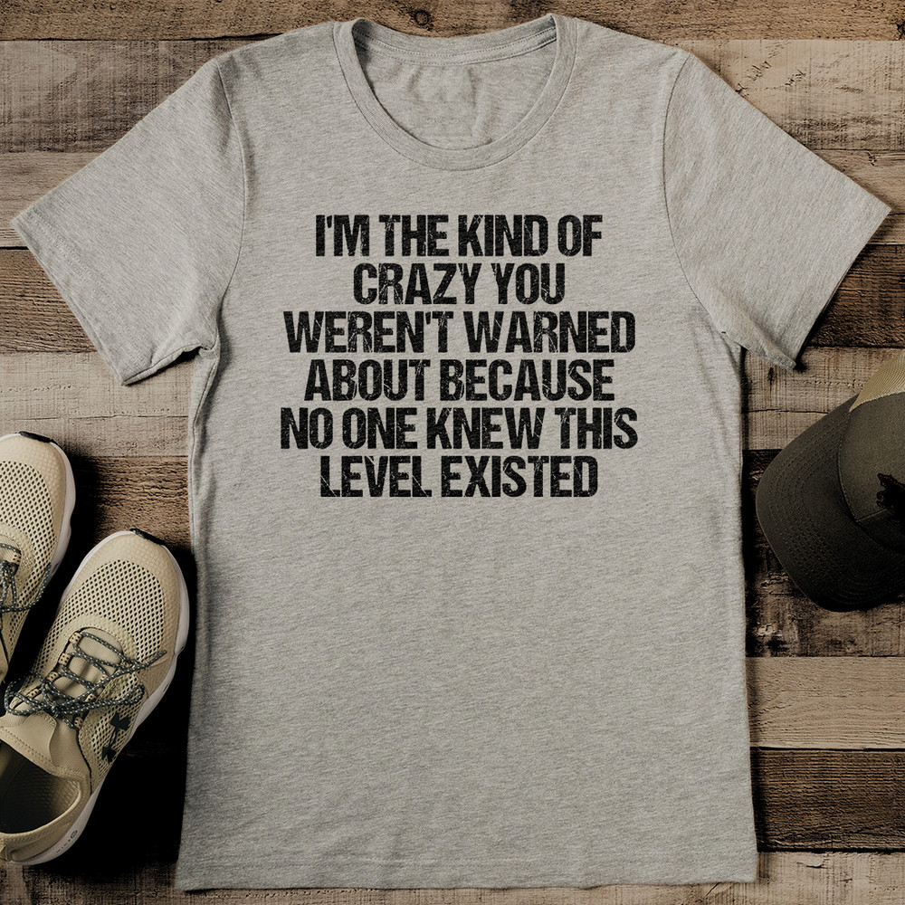 Im The Kind Of Crazy You Werent Warned About Tee 2