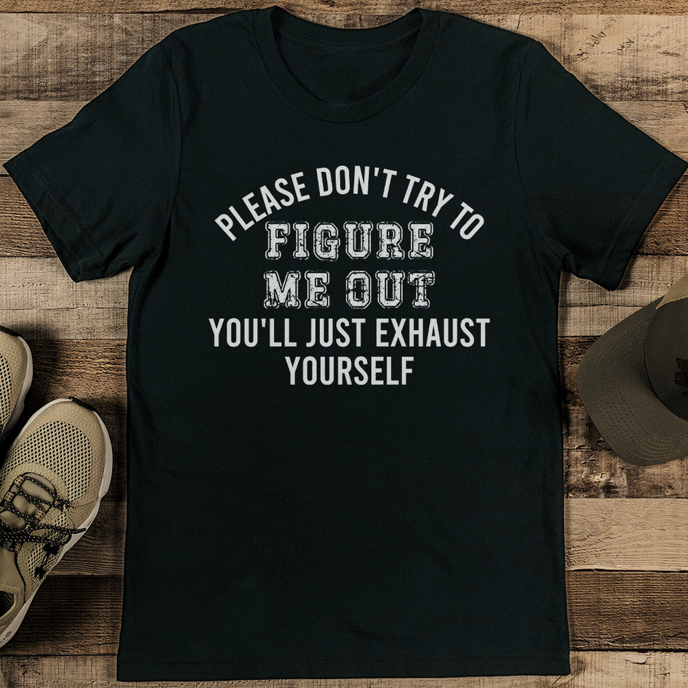 Please Dont Try To Figure Me Out Youll Just Exhaust Yourself Tee 1