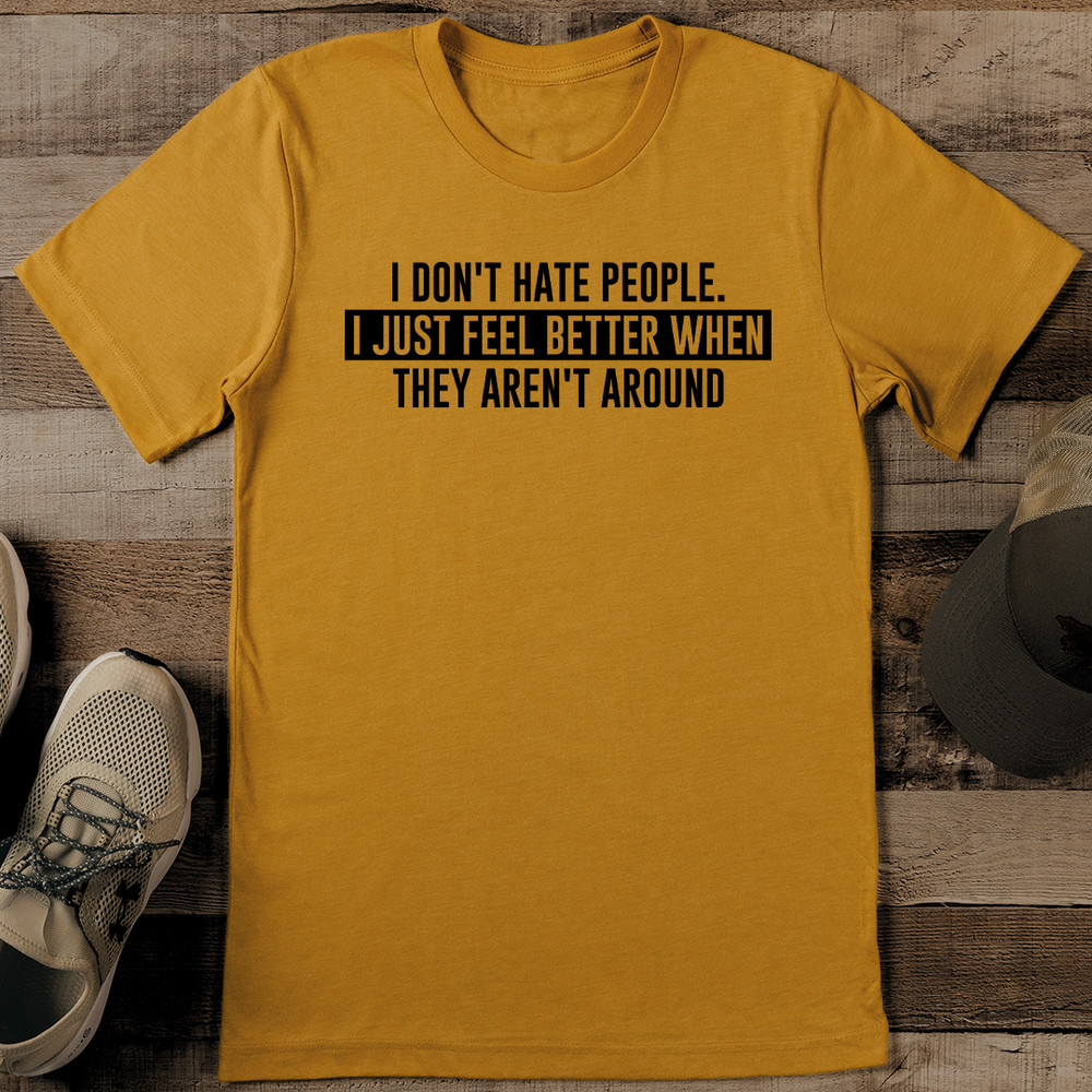 I Dont Hate People I Just Feel Better When They Arent Around Tee 0