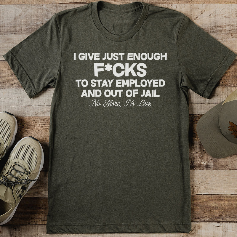I Give Just Enough Fcks To Stay Employed Tee 0