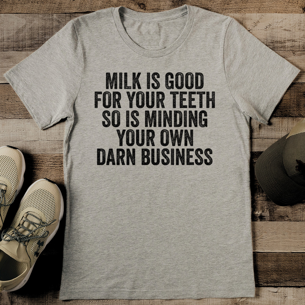 Milk Is Good Your Teeth So Is Minding Your Own Darm Business Tee 2