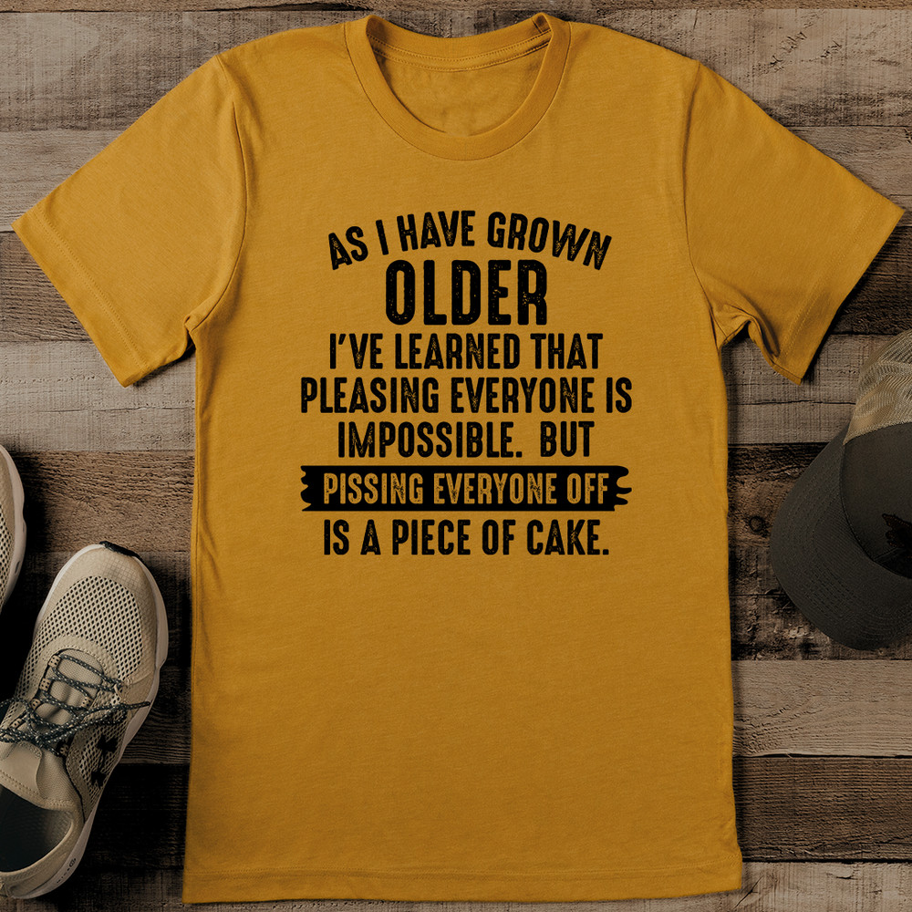 As I Have Grown Older Ive Learned That Pleasing Everyone Is Impossible Tee 1