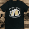 Beer Doesnt Ask Silly Questions Beer Understands Tee 0