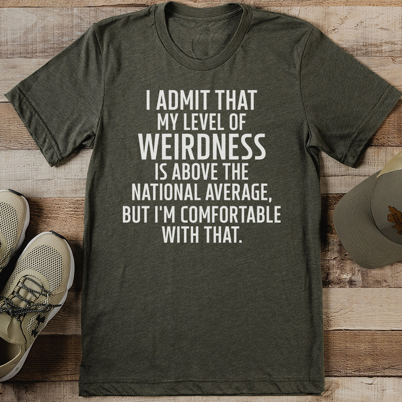I Admit That My Level Of Weirdness Is Above The National Average Tee 0