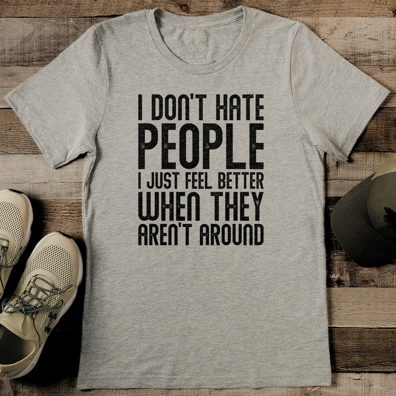 I Dont Hate People I Just Feel Better When They Arent Around Tee 0