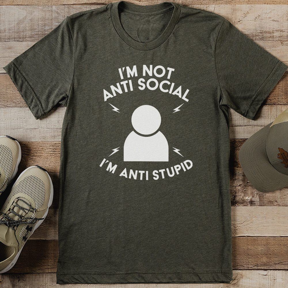 Im Not Anti Social Im Anti Stupid Tee 1