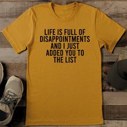 life is full of disappointments and i just added you to the list tee