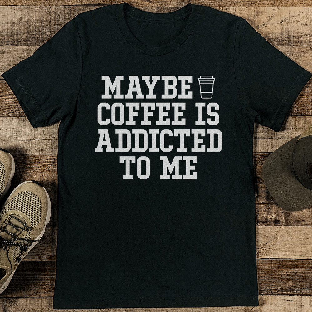Maybe Coffee Is Addicted To Me Tee 0