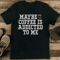 Maybe Coffee Is Addicted To Me Tee 0