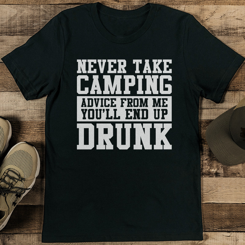 Never Take Camping Advice From Me Youll End Up Drunk Tee 1