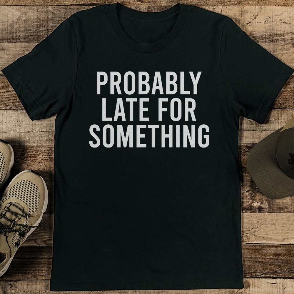 Probably Late For Something Tee 1