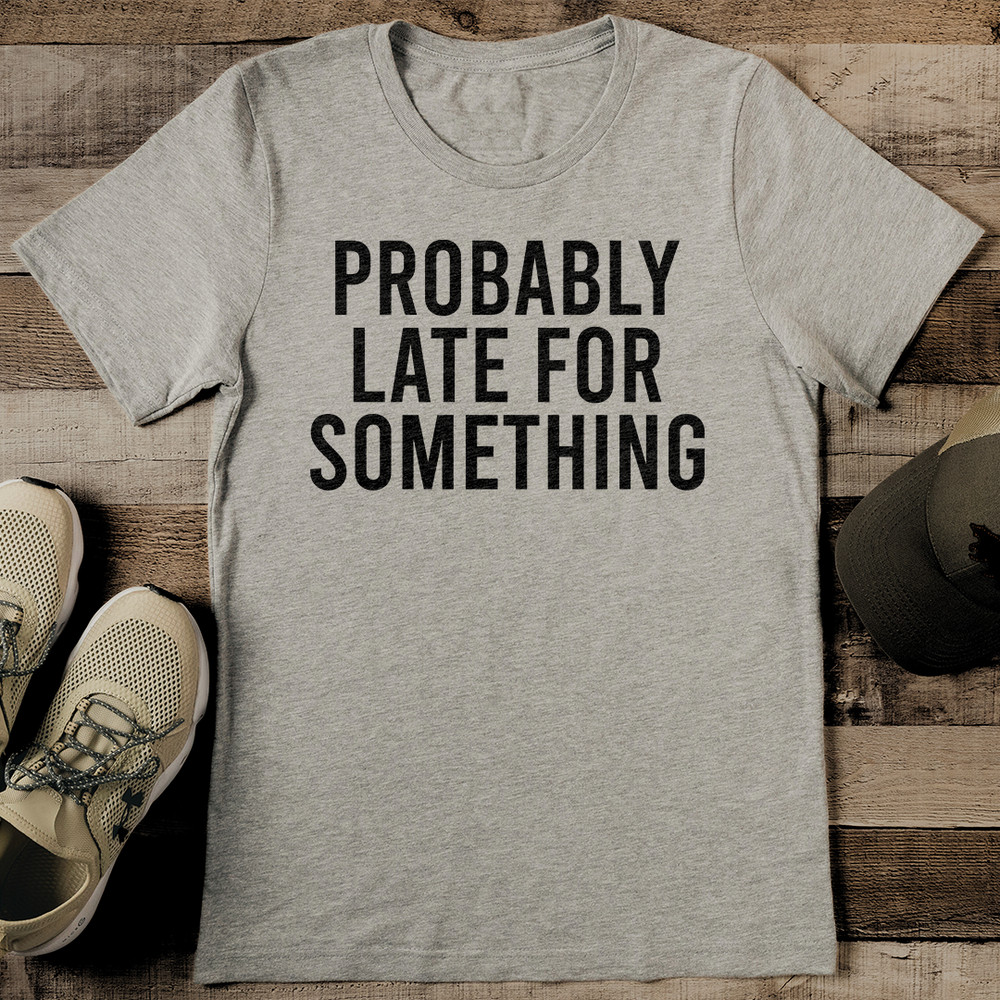 Probably Late For Something Tee 2
