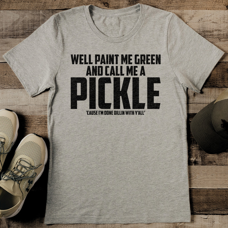 Well Paint Me Green And Call Me A Pickle Cause Tee 2