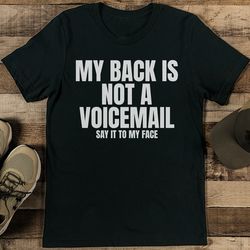 my back is not a voicemail say it to my face tee