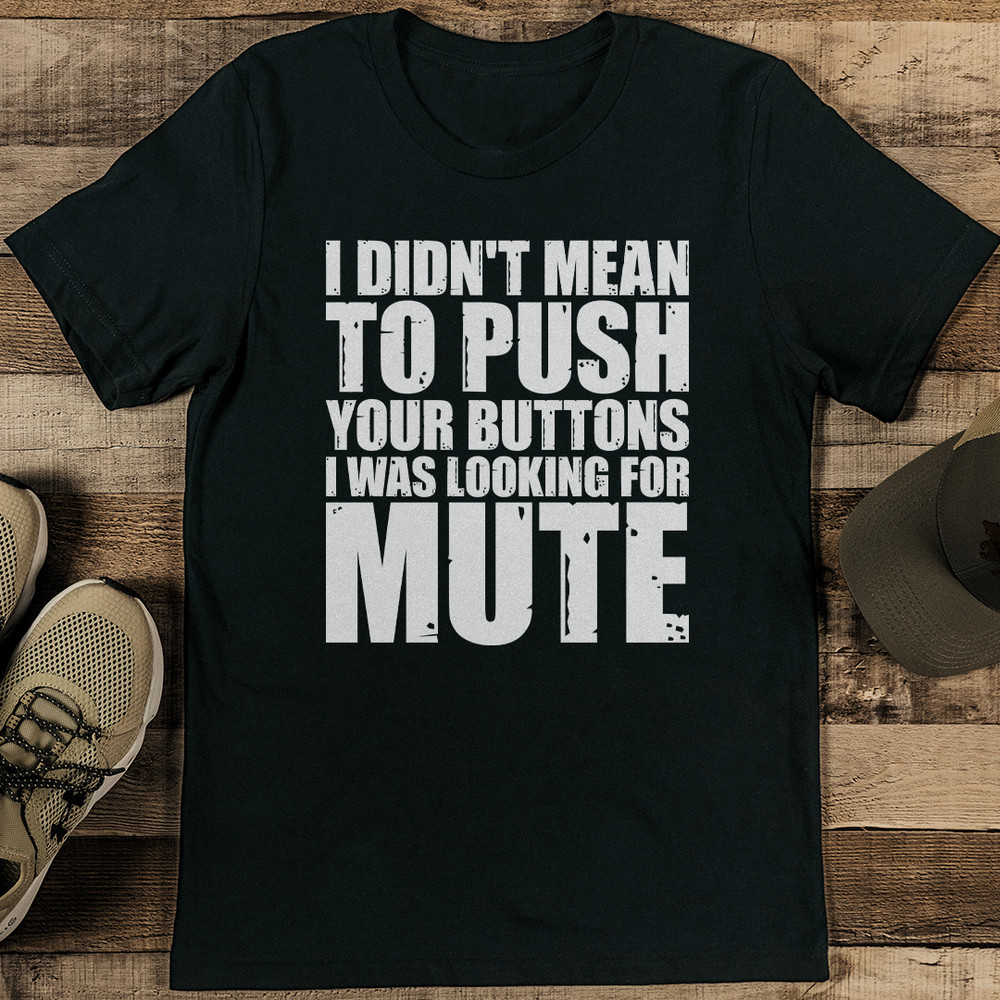 I Didnt Mean To Push Your Buttons I Was Looking For Mute Tee 1