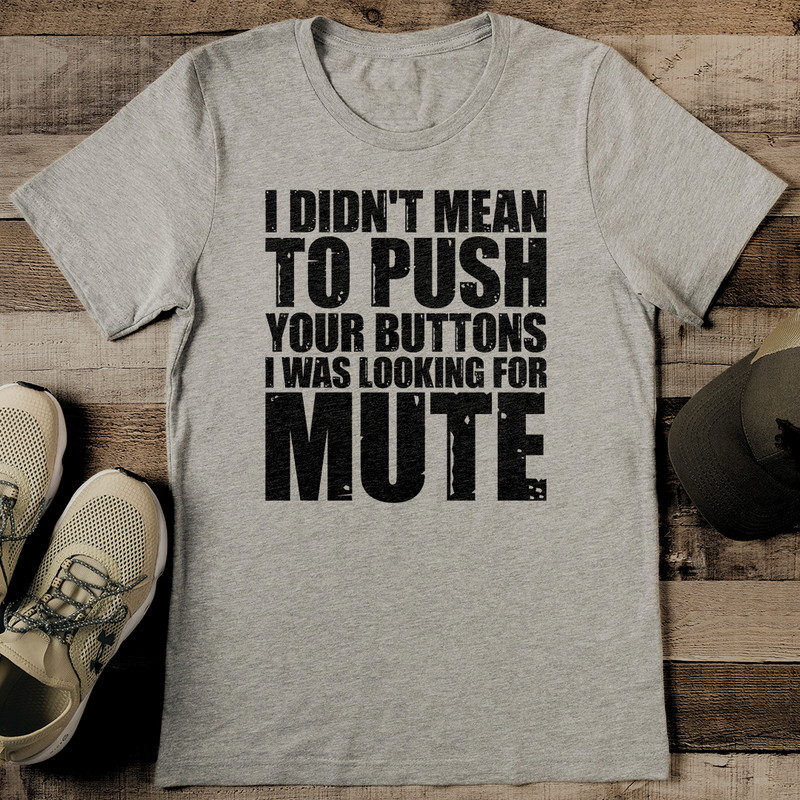 I Didnt Mean To Push Your Buttons I Was Looking For Mute Tee 2