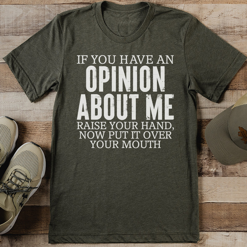 If You Have An Opinion About Me Raise Your Hand Tee 1