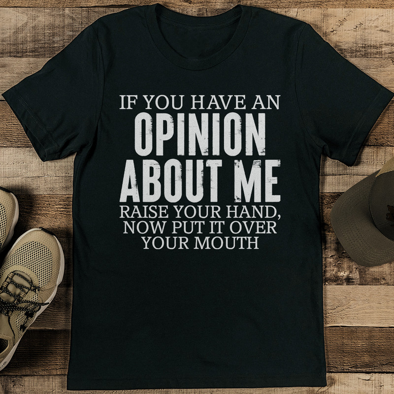 If You Have An Opinion About Me Raise Your Hand Tee 2