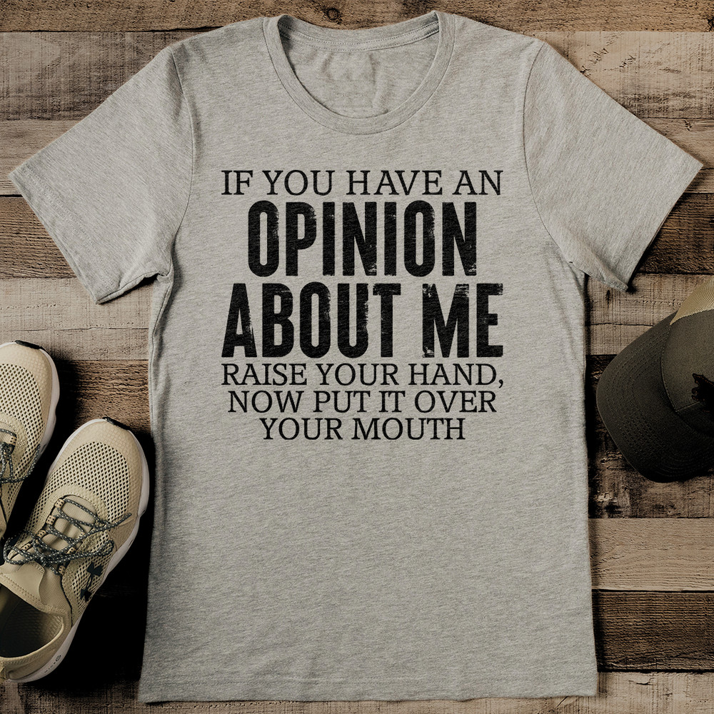 If You Have An Opinion About Me Raise Your Hand Tee 0