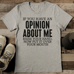 if you have an opinion about me raise your hand tee