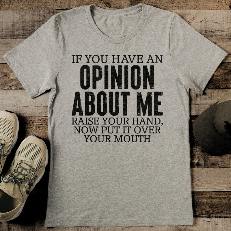 If You Have An Opinion About Me Raise Your Hand Tee 0