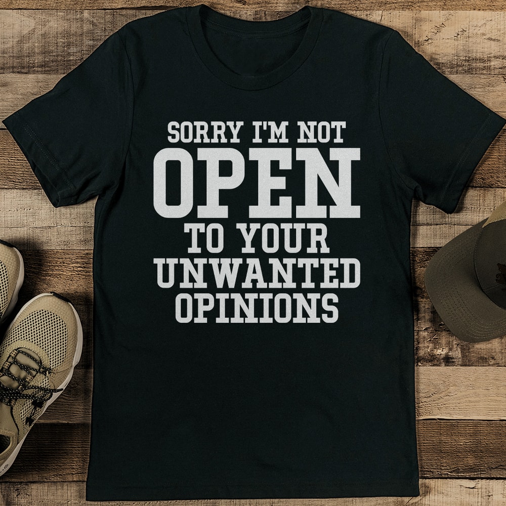 Sorry Im Not Open To Your Unwanted Opinions Tee 1