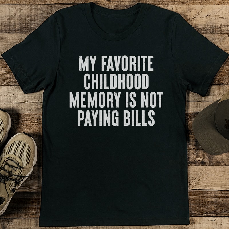 My Favorite Childhood Memory Is Not Paying Bills Tee 2