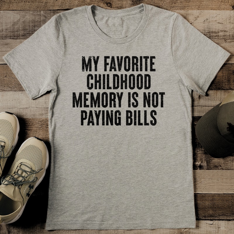 My Favorite Childhood Memory Is Not Paying Bills Tee 0