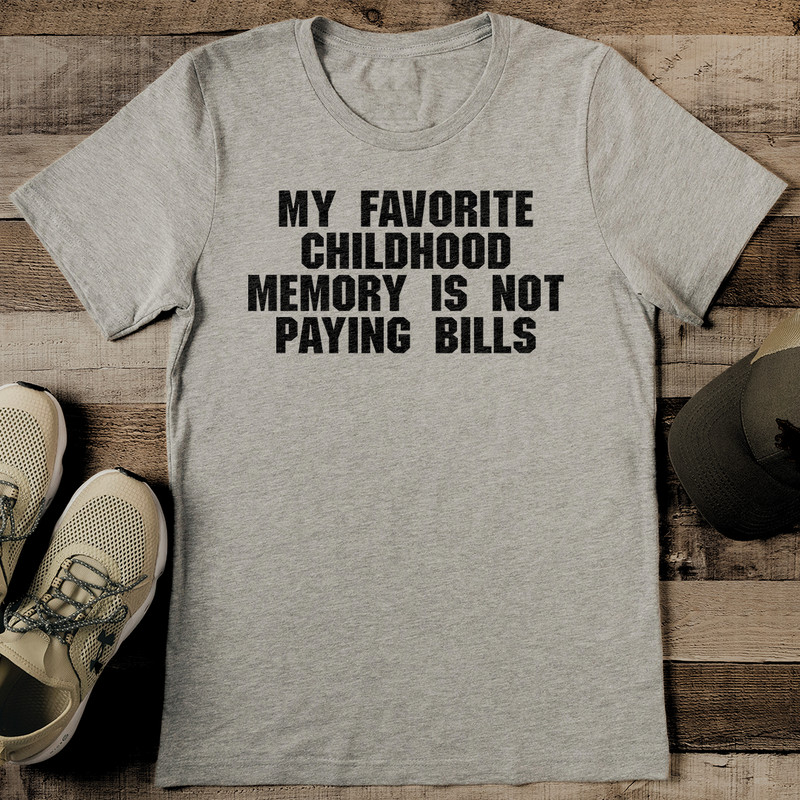 My Favorite Childhood Memory Is Not Paying Bills Tee 1