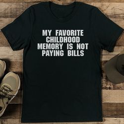 my favorite childhood memory is not paying bills tee