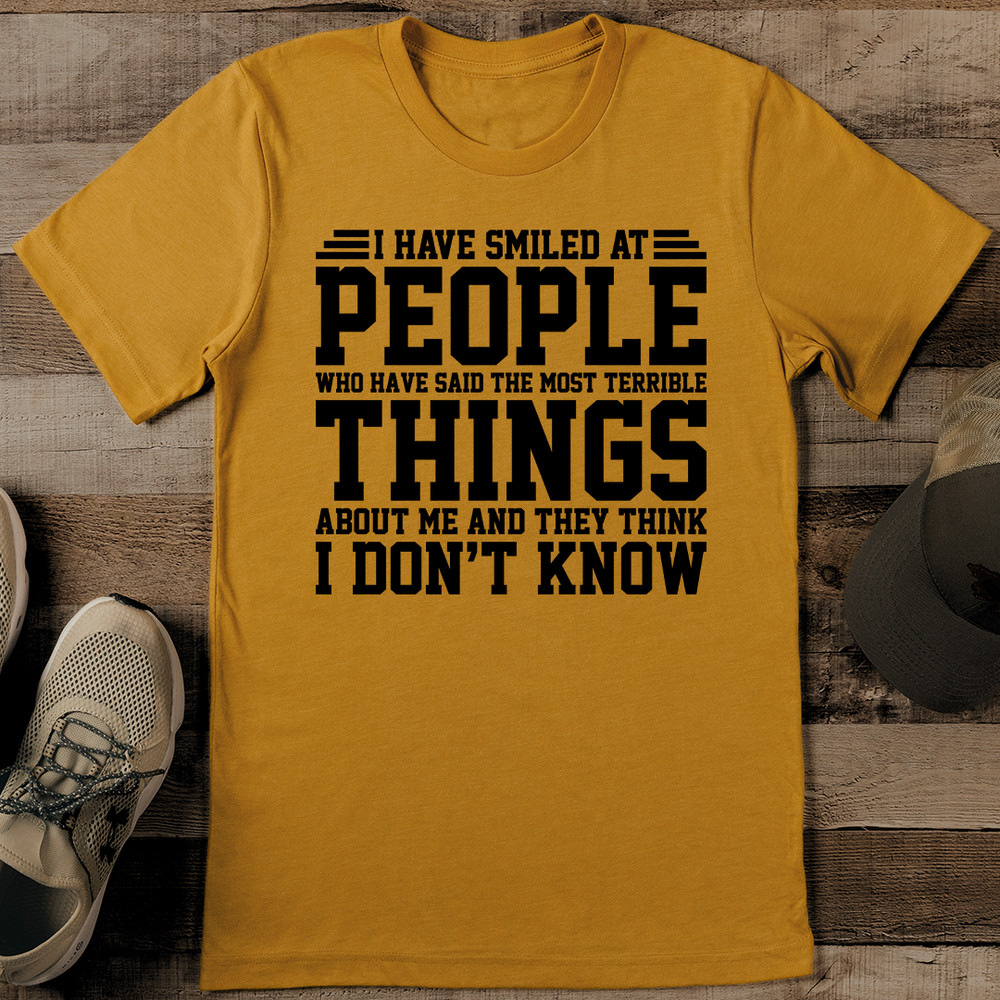 I Have Smiled At People Who Have Said The Most Terrible Things Tee 0