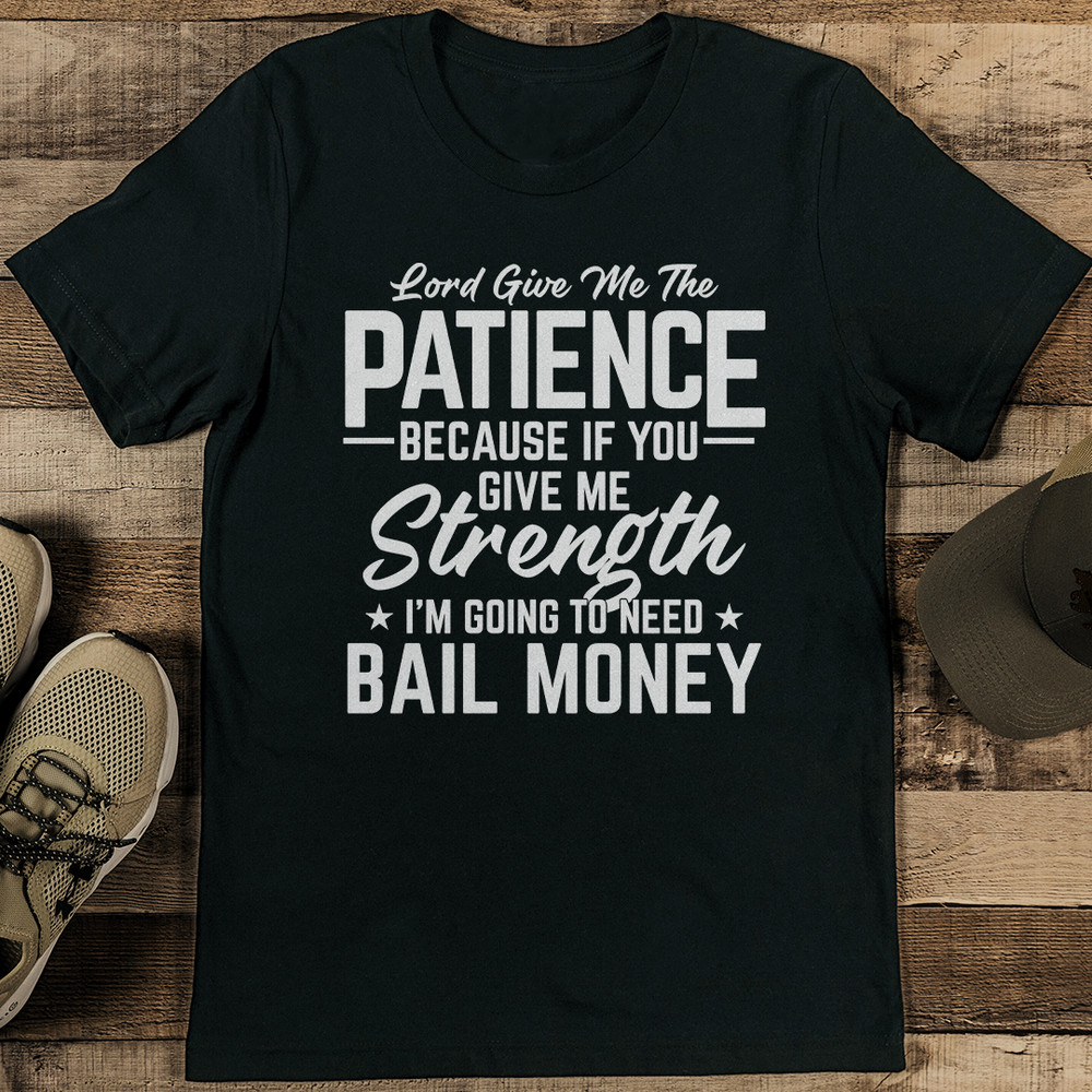 Lord Give Me The Patience Because If You Give Me Strength Tee