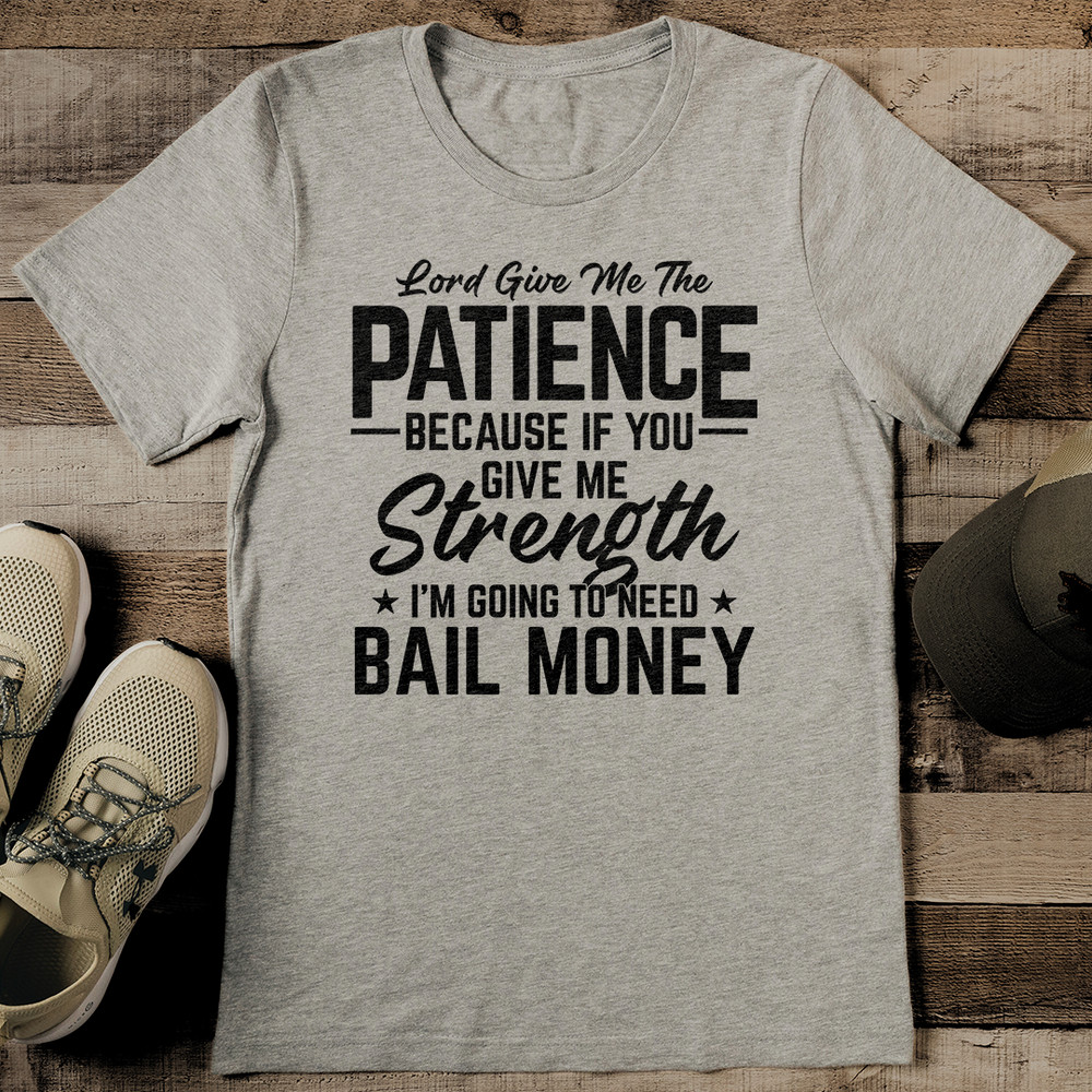 Lord Give Me The Patience Because If You Give Me Strength Tee