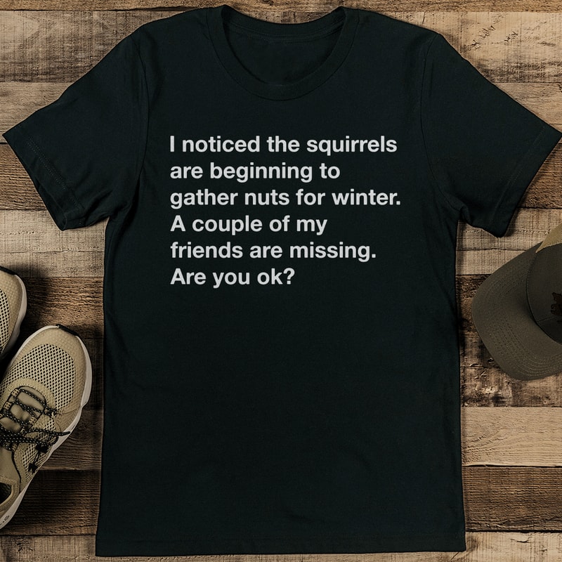 I Noticed The Squirrels Are Beginning To Gather Nuts For Winter Tee