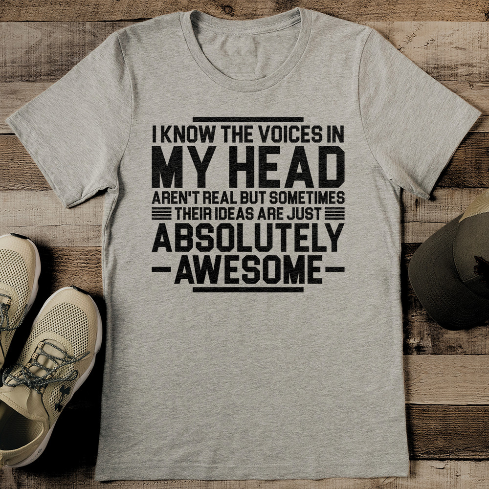 I Know The Voices In My Head Arent Real But Sometimes Their Ideas Tee 0