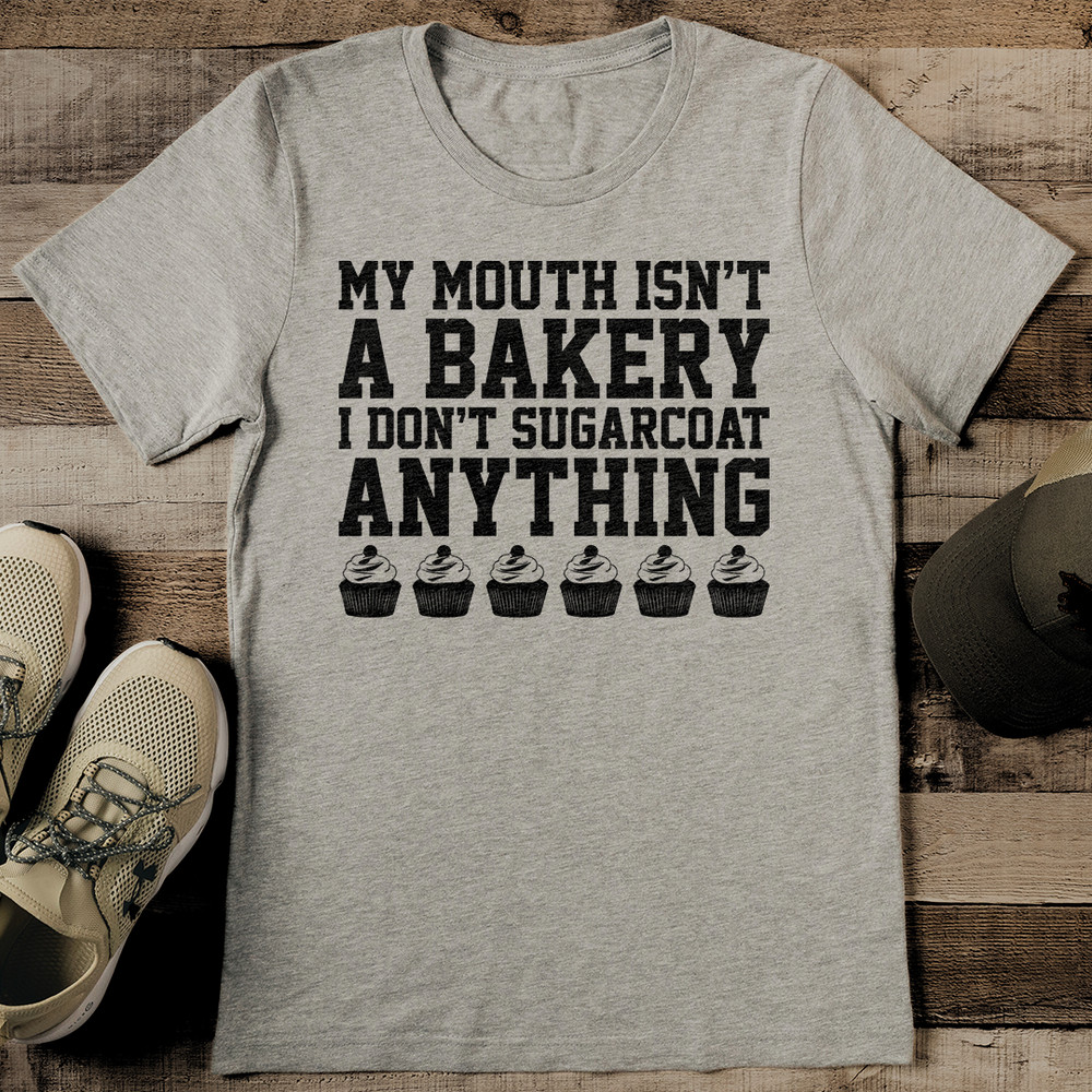 My Mouth Isnt A Bakery I Dont Sugarcoat Anything Tee 2