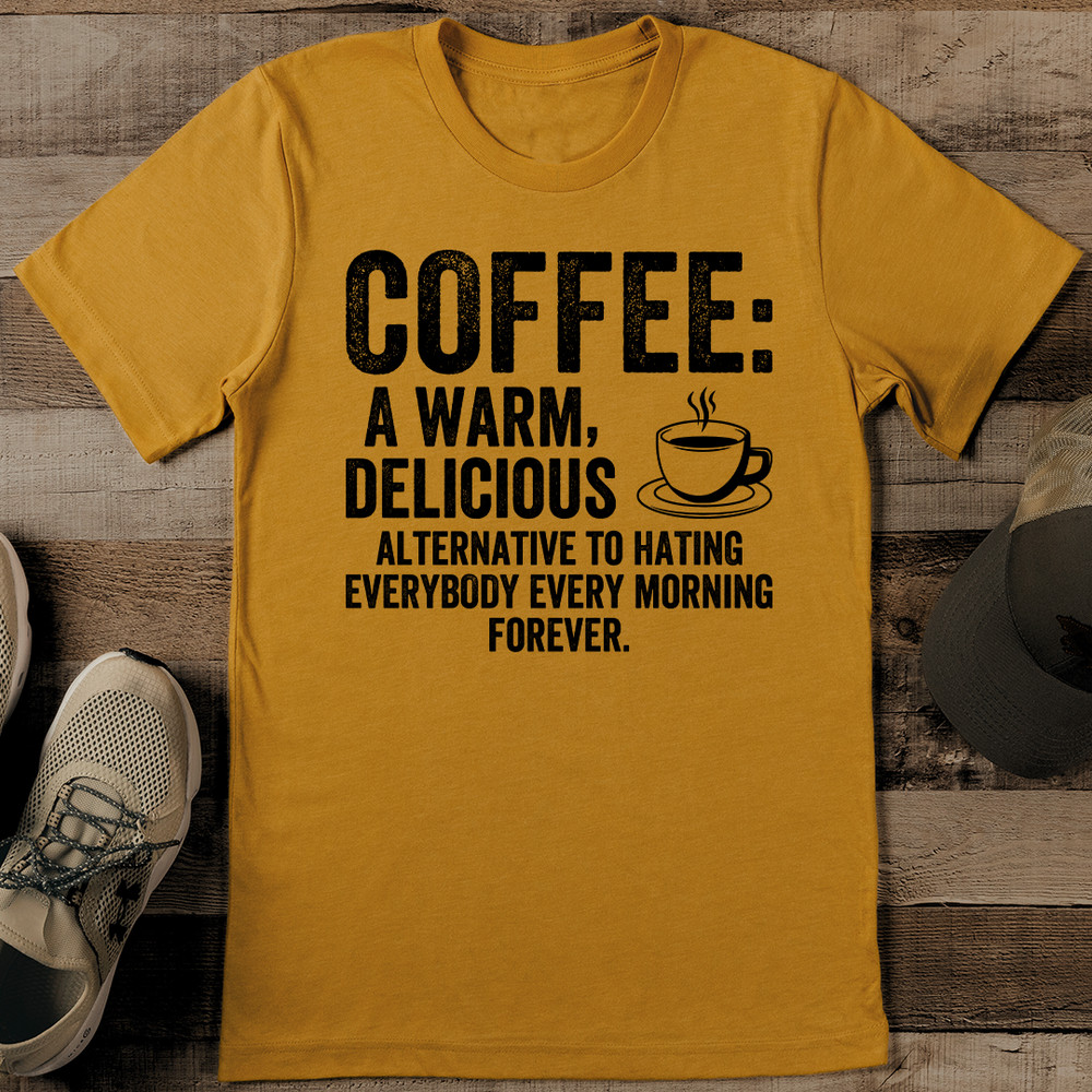 Coffee A Warm Delicious Alternative To Hating Everybody Tee 0