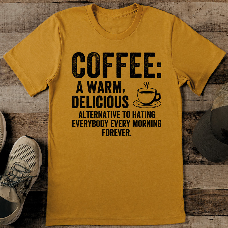 Coffee A Warm Delicious Alternative To Hating Everybody Tee 0