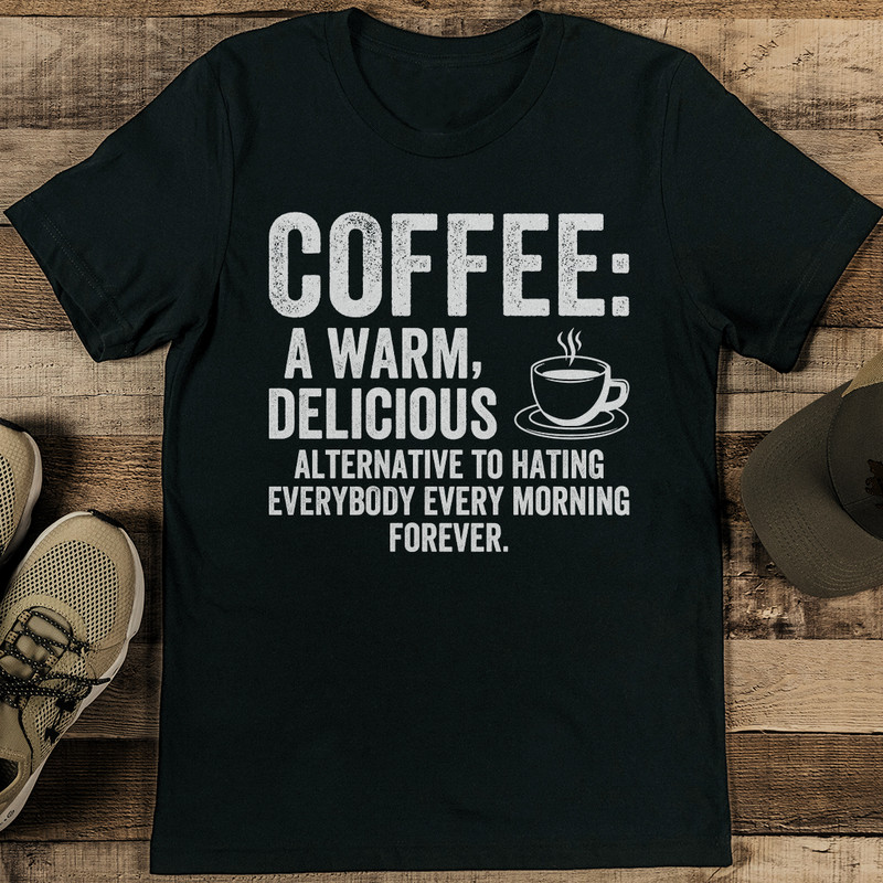Coffee A Warm Delicious Alternative To Hating Everybody Tee 1