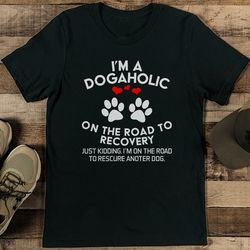 i’m a dogahalic on the road to recovery just kidding tee