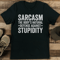 Sarcasm The Bodys Natural Defense Against Stupidity Tee 1