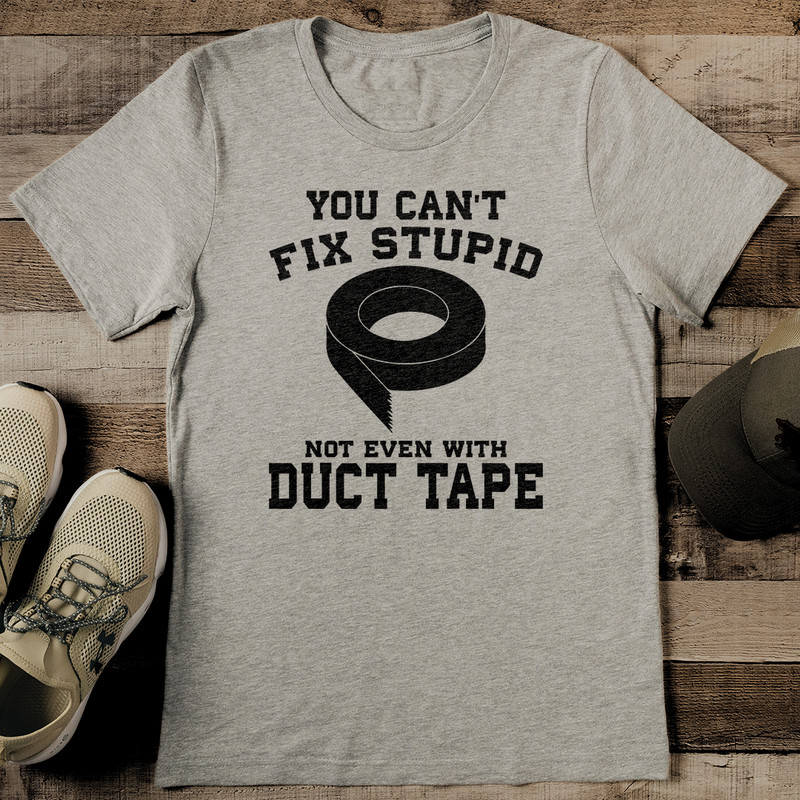 You Cant Fix Stupid Not Even With Duct Tape Tee 2