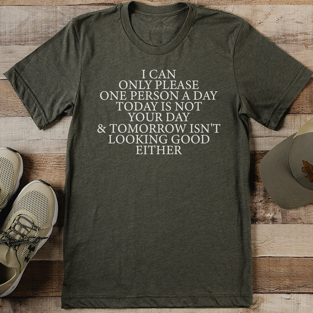 I Can Only Please One Person A Day Today Is Not Your Day Tee 0