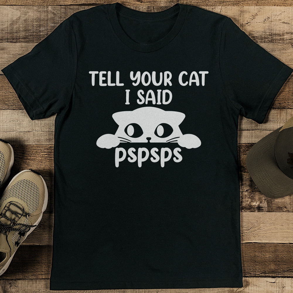 Tell Your Cat I Said Pspsps Tee 1