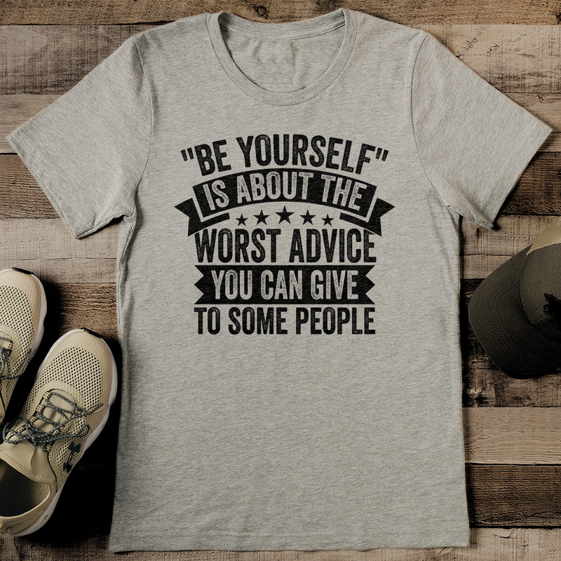 Be Yourself Is About The Worst Advice You Can Give To Some People Tee 2