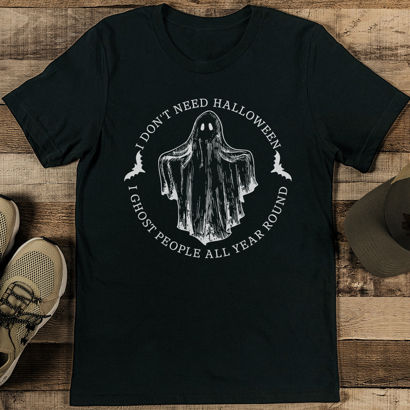 I Dont Need Halloween I Ghost People All Year Round Tee 1
