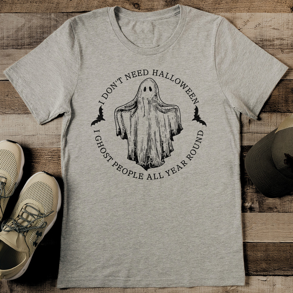 I Dont Need Halloween I Ghost People All Year Round Tee 2